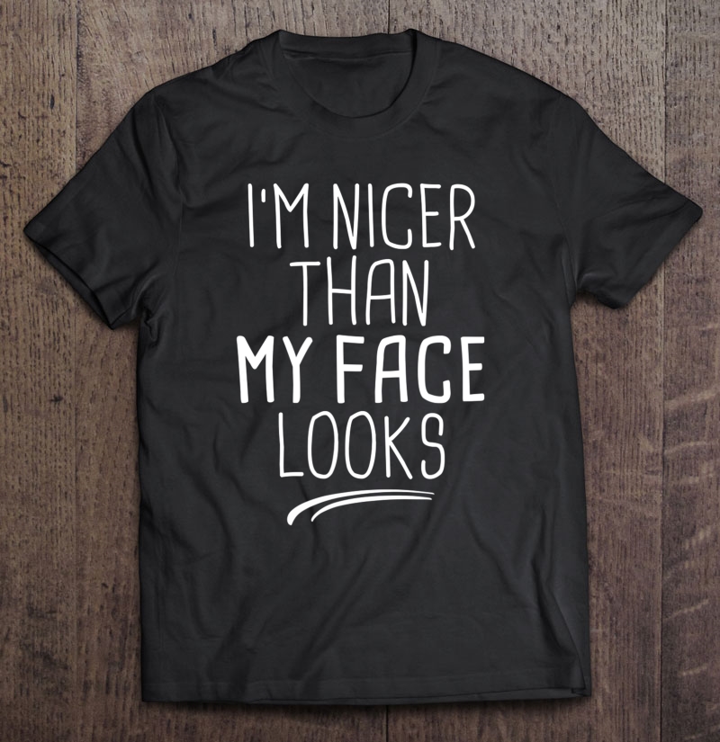 I'm Nicer Than My Face Looks Funny Novelty Saying Mom Gift Shirt