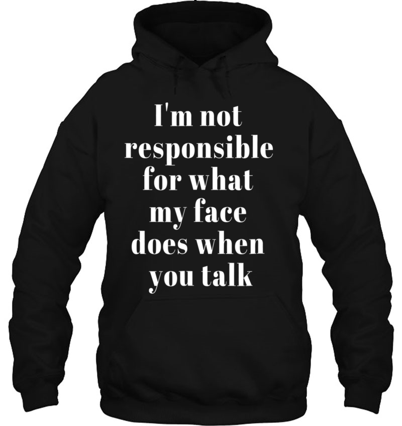 I'm Not Responsible For What My Face Does When You Talk Tee Mugs