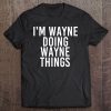 I'm Wayne Doing Wayne Things Shirt Funny Christmas Gift Idea Tee