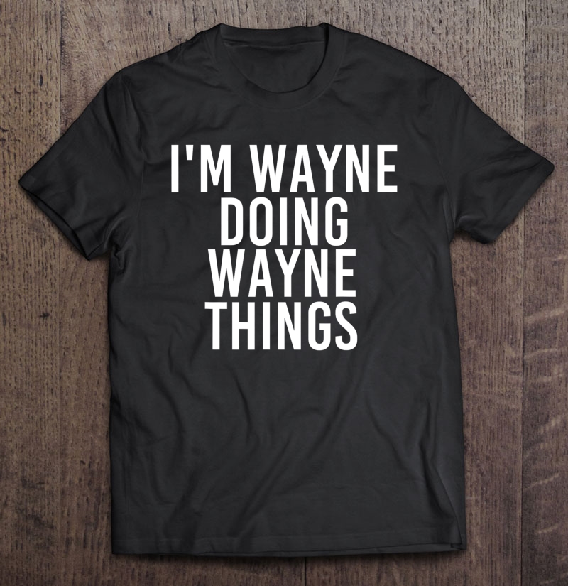 I'm Wayne Doing Wayne Things Shirt Funny Christmas Gift Idea Shirt