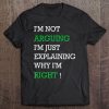 Im Not Arguing Just Explaining Why Right - Humor Tee