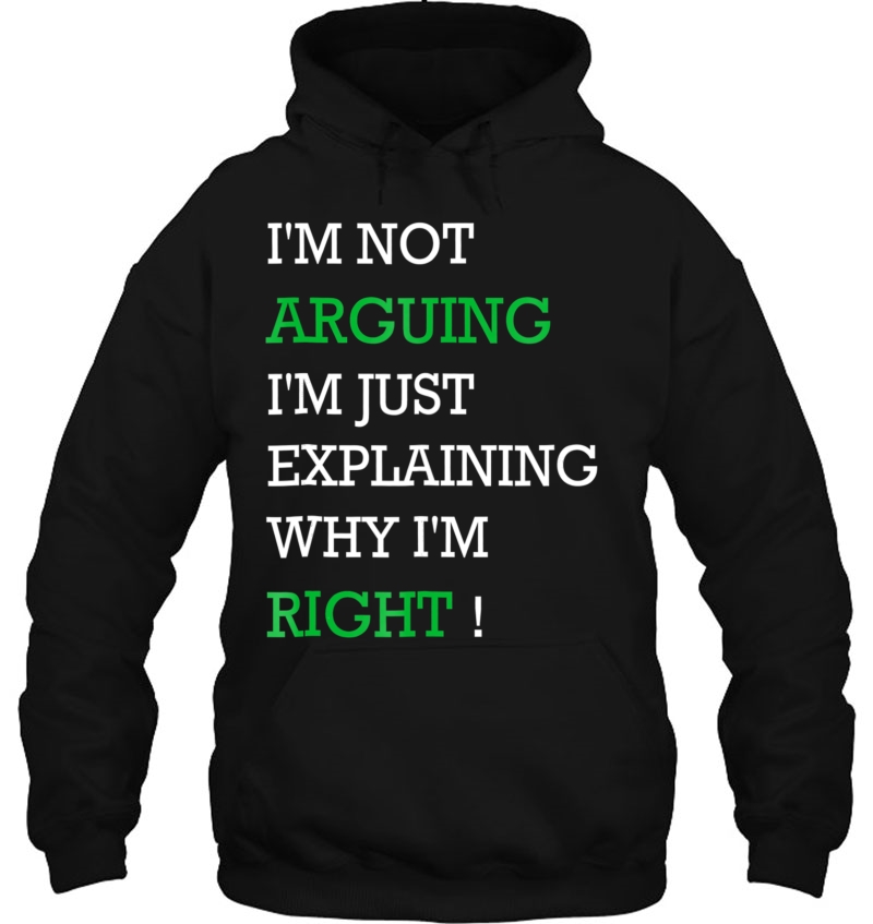 Im Not Arguing Just Explaining Why Right - Humor Hoodie