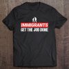 Immigrants We Get The Job Done Shirt Tee