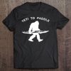 Kayak Yeti Shirt, Funny Kayaking Yeti To Paddle Tee Gift Tee