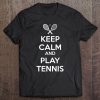 Keep Calm And Play Tennis Tee