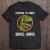 Licensed To Carry Small Arms Firearm T-Rex Gun Shirt Tee