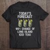 Long Island Iced Tea Shirt - Funny Today's Forecast Tee