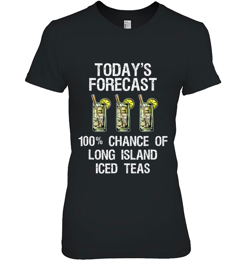 Long Island Iced Tea Shirt - Funny Today's Forecast Hoodie