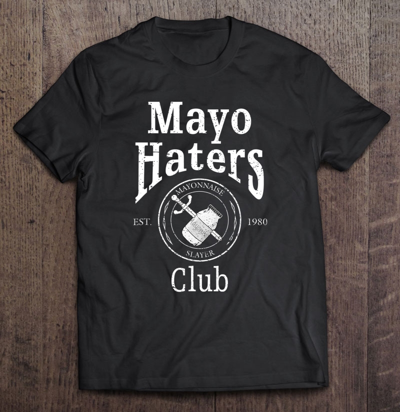 Mayo Haters Club I Hate Mayonnaise Shirt