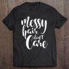 Messy Hair Don't Care Shirt Tee