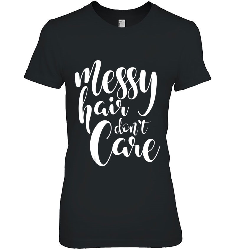 Messy Hair Don't Care Shirt Hoodie