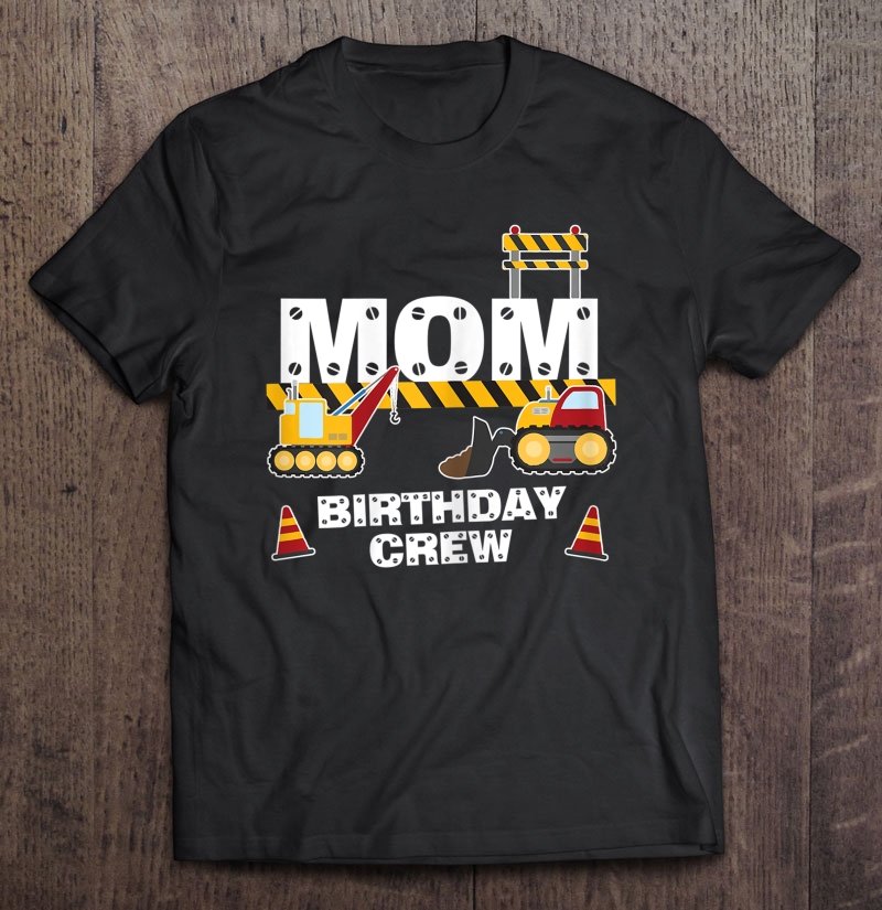 Mom Birthday Crew For Construction Birthday Party Shirt