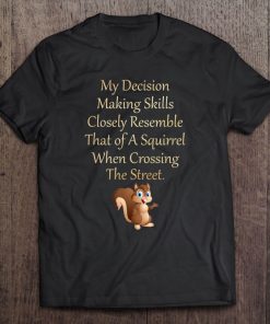 My Decision Making Skills Closely Resemble Squirrel Tee