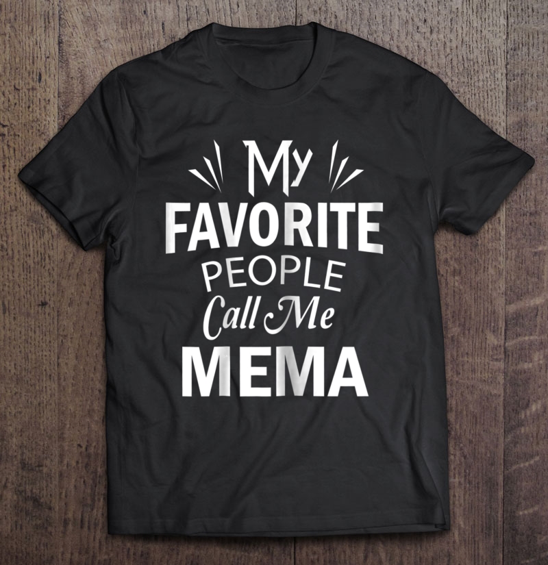 My Favorite People Call Me Mema Mother's Day Gift Shirt