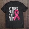 My Mom's Fight Is My Fight Breast Cancer Awareness Gifts Pullover Tee