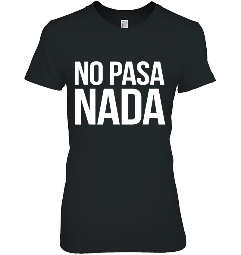 No Pasa Nada Spanish Latino Apparel Ladies Tee