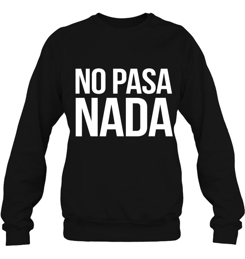 No Pasa Nada Spanish Latino Apparel Sweatshirt
