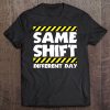 Sarcastic Factory Worker Shirt - Same Shift Different Day Tee