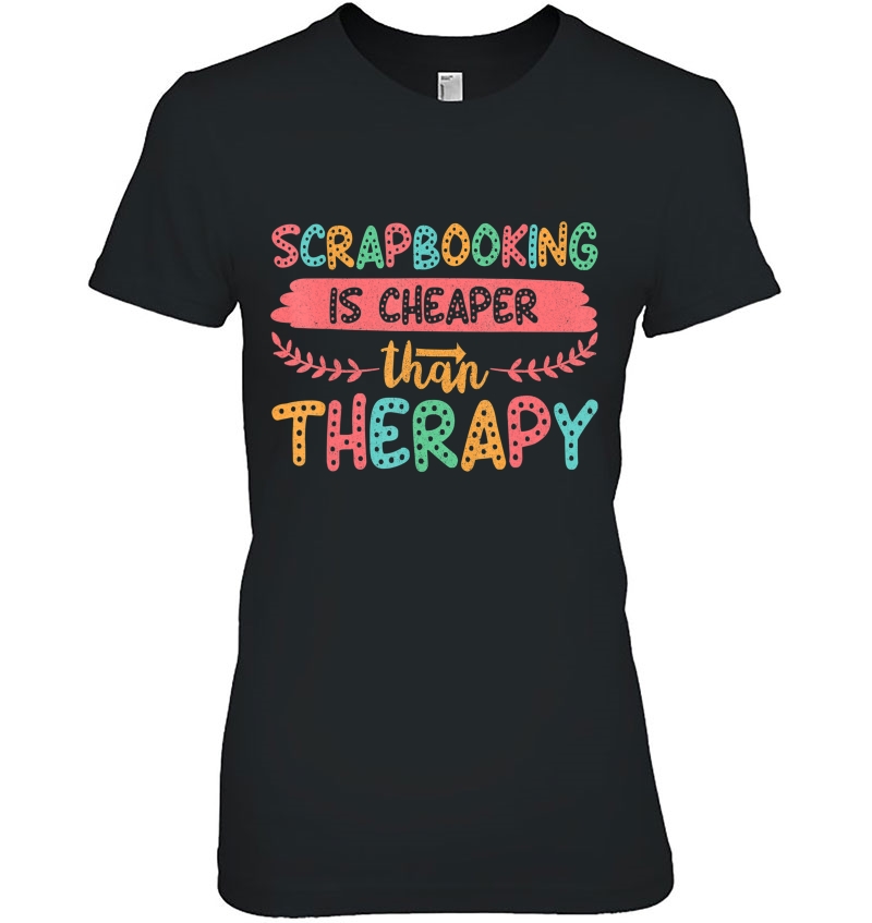 Scrapbooking Is Cheaper Than Therapy Scrapbook Hoodie