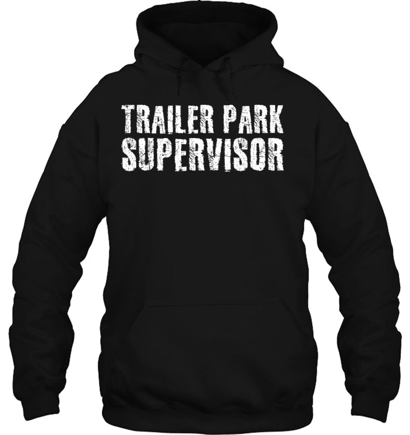 Trailer Park Supervisor Shirt Funny Mobile Redneck Gift Idea Hoodie