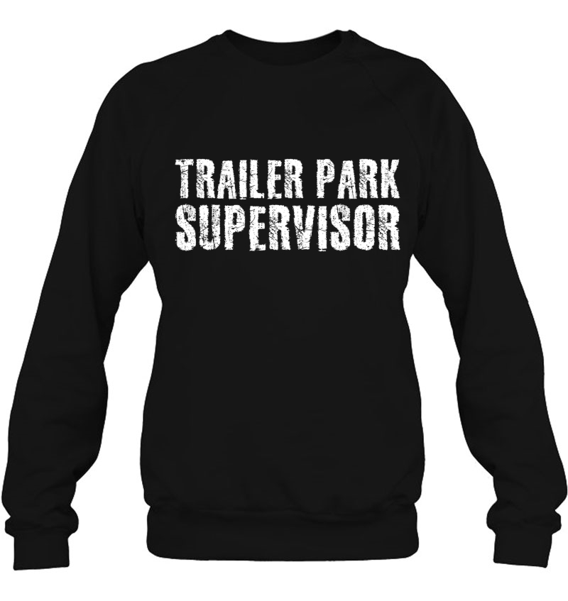 Trailer Park Supervisor Shirt Funny Mobile Redneck Gift Idea Sweatshirt