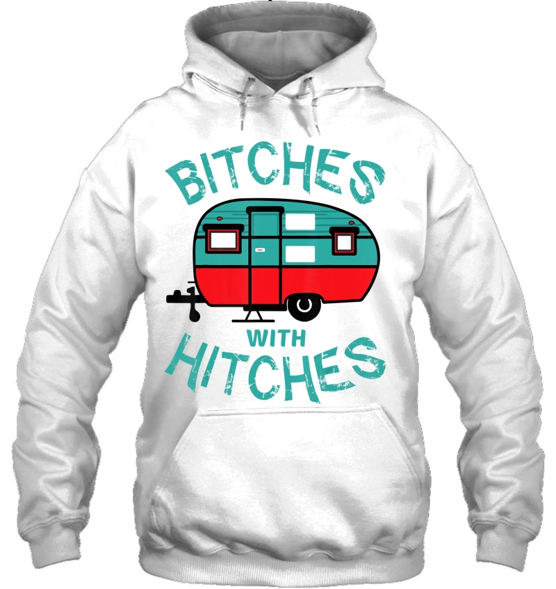 Funny Camping Tee Shirt. Bitches With Hitches Hoodie