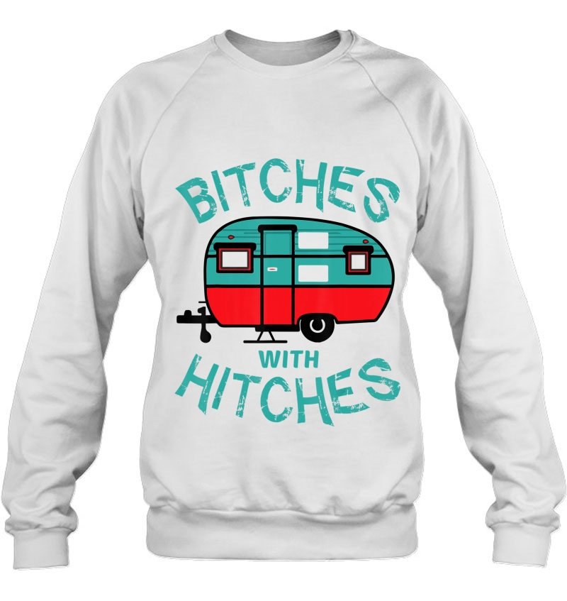 Funny Camping Tee Shirt. Bitches With Hitches Sweatshirt