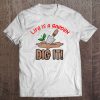 Funny Life Is A Garden Dig I Garden Flowers Tee