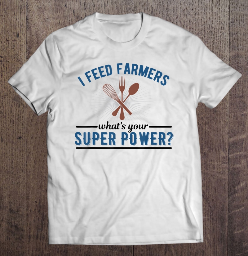 I Feed Farmers Shirt