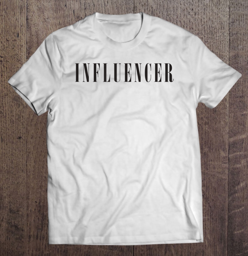 Influencer - Social Influencer Shirt