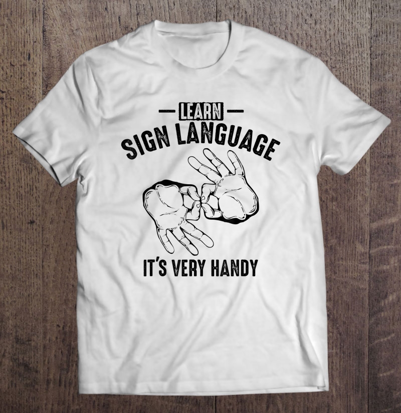 Learn Sign Language It's Very Handy - Funny Deaf Gift Shirt