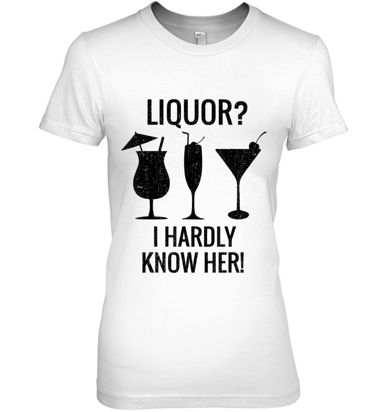 Liquor I Hardly Know Her Tee Funny Drinking Design Hoodie