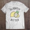 Slightly Bitter Shirt Lemon Quote Funny Vintage Tee Gifts Tee