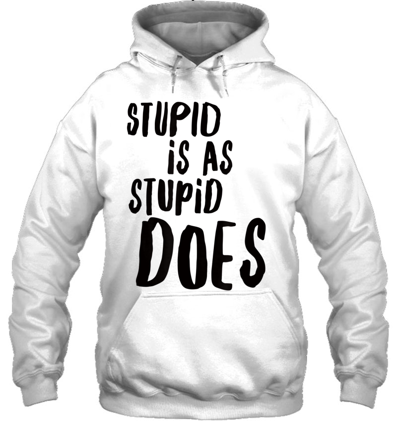 Stupid Is As Stupid Does Shirt Tshirt Tee Mugs