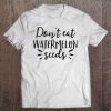 Womens Don't Eat Watermelon Seeds Shirt Funny Pregnancy Tee Shirt Tee