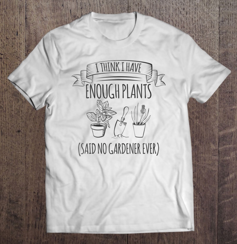 Womens I Think I Have Enough Plants Said No Gardener Ever V-Neck Shirt