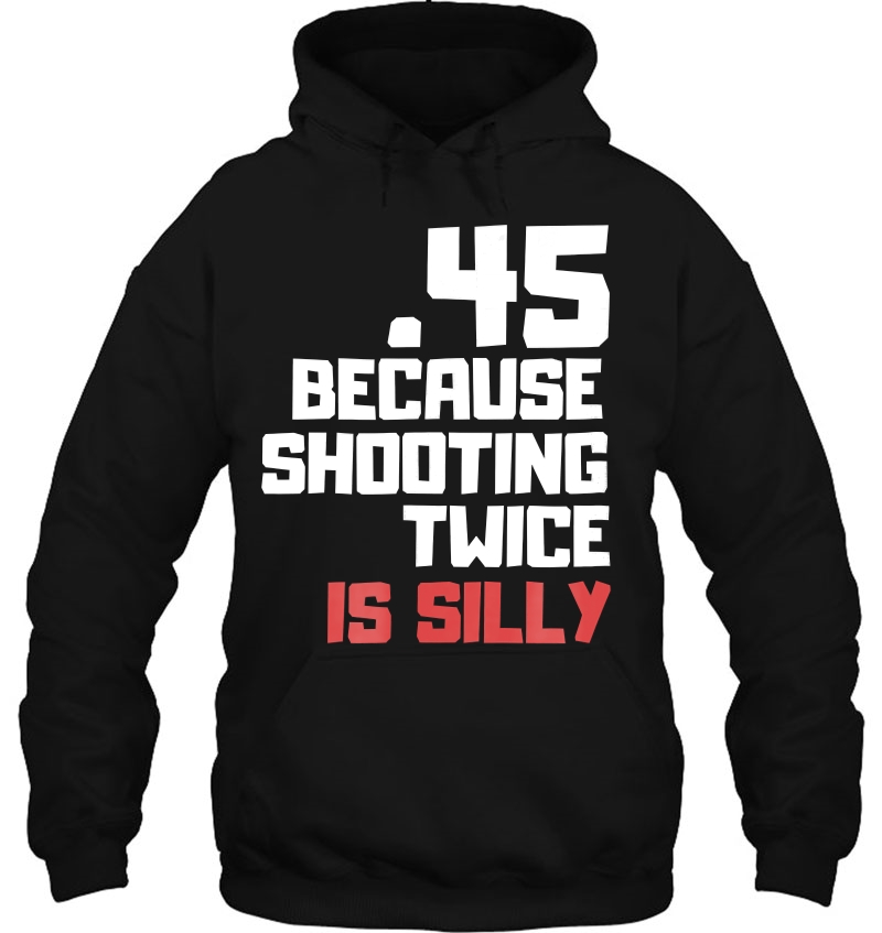 .45 Because Shooting Twice Is Silly Tshirt, 2Nd Amendment Mugs