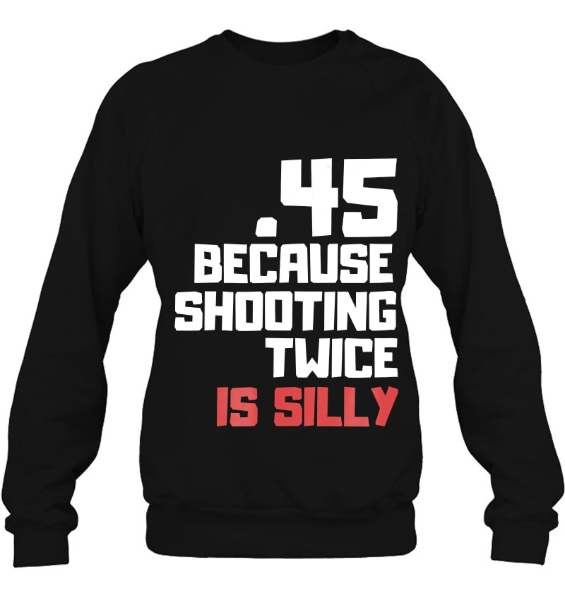 .45 Because Shooting Twice Is Silly Tshirt, 2Nd Amendment Mugs