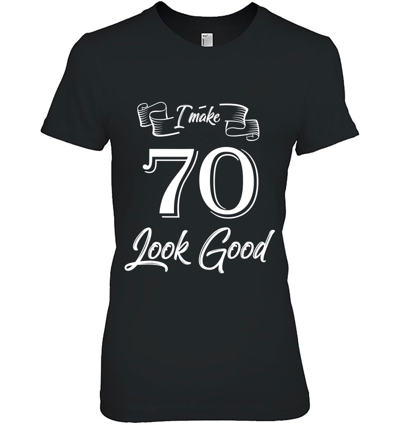 70Th Birthday Gifts I Make 70 Years Old Look Good Yz32 Ver2 Ladies Tee