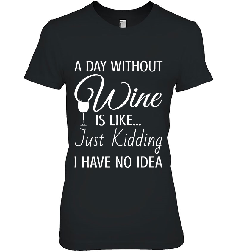 A Day Without Wine Is Like Just Kidding I Have No Idea Premium Hoodie