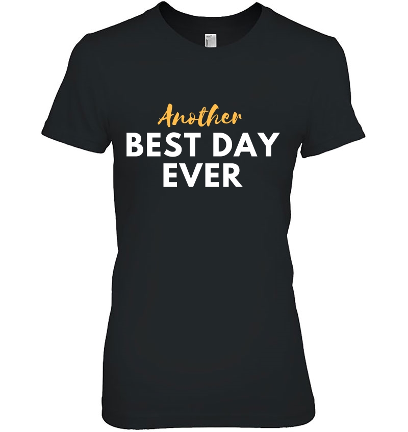 Another Best Day Ever Shirt Hoodie