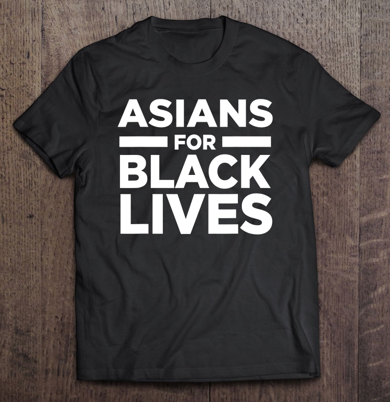 Asians China Japan For Black Lives Matter Blm Anti Racist Shirt