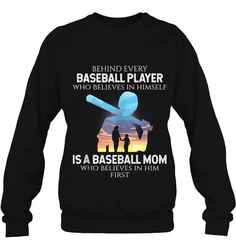Behind Every Baseball Player Is Baseball Mom Thats Believes Sweatshirt