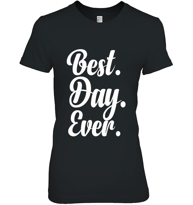 Best Day Ever Gift Funny Party Shirt Hoodie