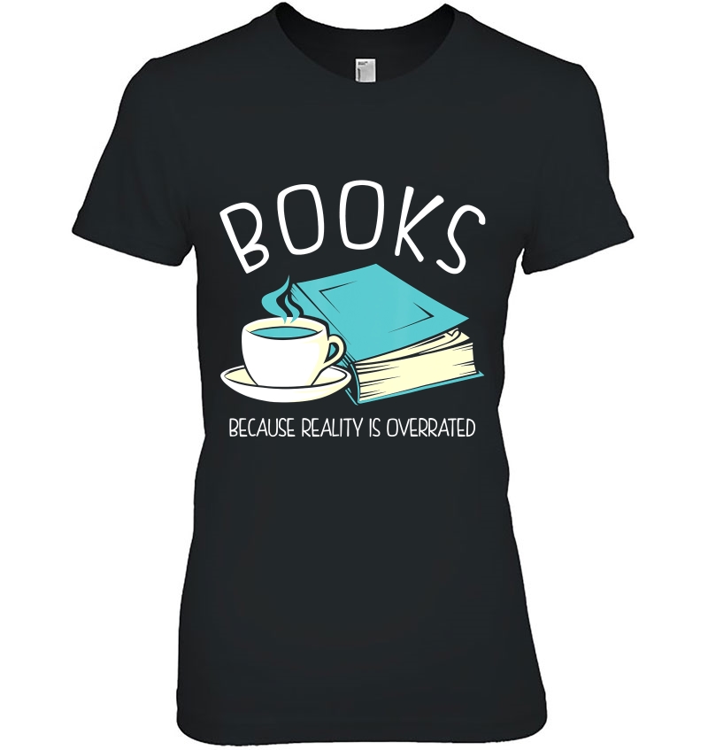 Books Because Reality Is Overrated Bookworm Ladies Tee