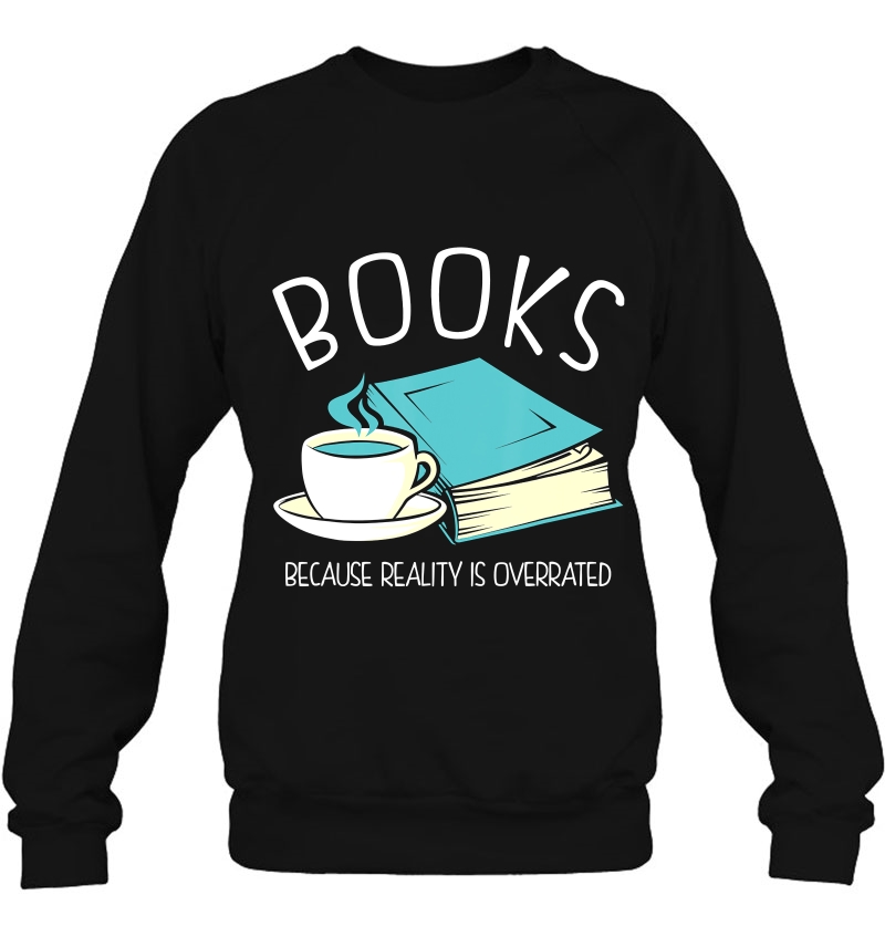Books Because Reality Is Overrated Bookworm Sweatshirt