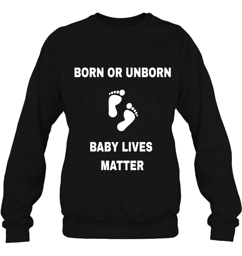 Born Unborn Baby Lives Matter Pro Life Sweatshirt