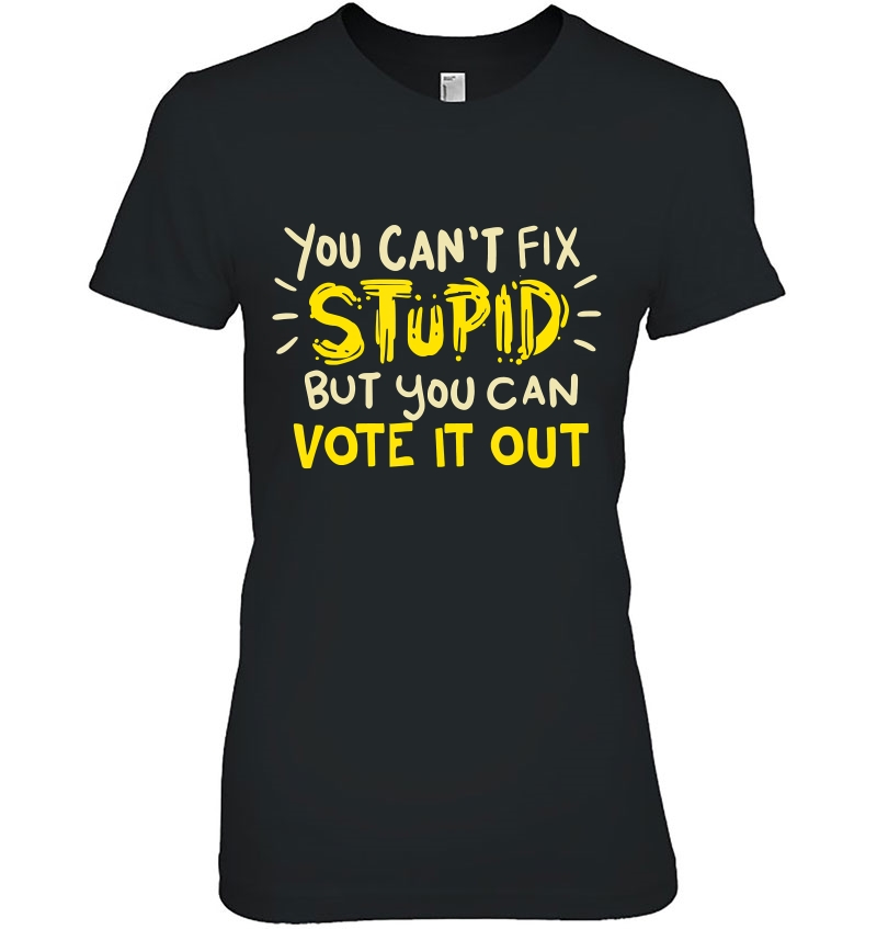 Can't Fix Stupid But You Can Vote It Out Political Gift Hoodie