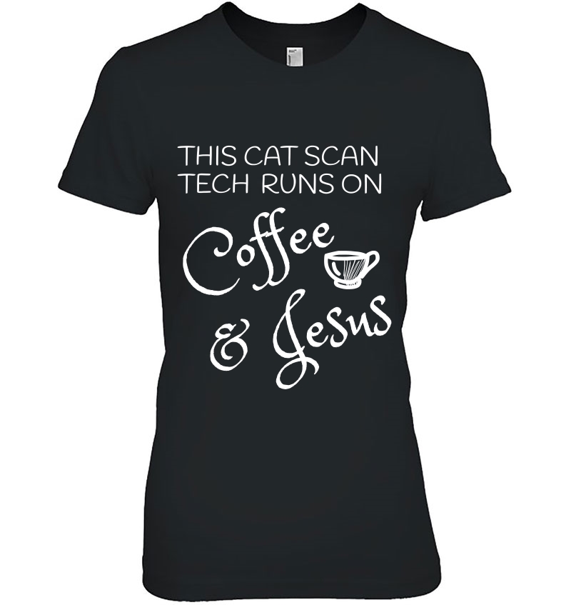 Cat Scan Tech Runs On Coffee & Jesus Ct Technologist Ladies Tee
