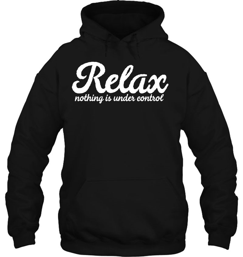 Relax Nothing Is Under Control Funny Sarcastic Hoodie